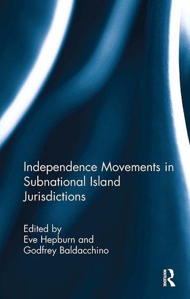 Eve Hepburn, Godfrey Baldacchino - Independence Movements in Subnational Island Jurisdictions, Häftad