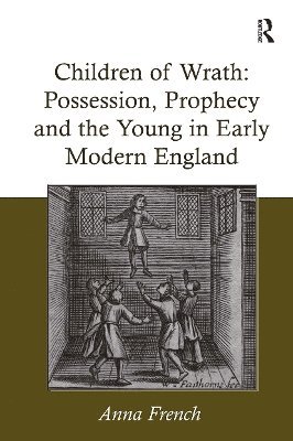 Children of Wrath: Possession, Prophecy and the Young in Early Modern England 1