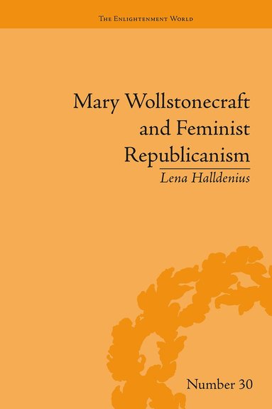 Lena Halldenius - Mary Wollstonecraft and Feminist Republicanism, Häftad