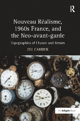 Jill Carrick - Nouveau R�isme, 1960s France, and the Neo-avant-garde, Häftad