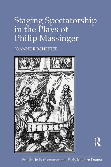 Joanne Rochester - Staging Spectatorship in the Plays of Philip Massinger, Häftad