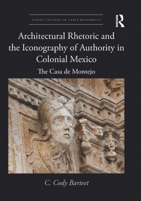 bokomslag Architectural Rhetoric and the Iconography of Authority in Colonial Mexico