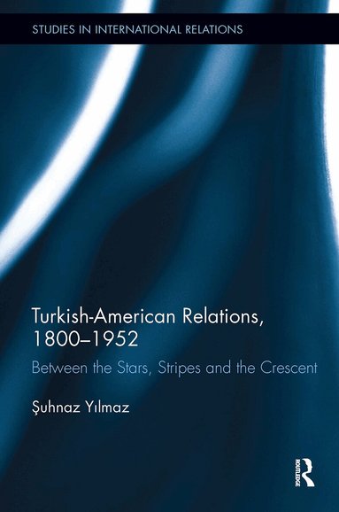 Şuhnaz Yilmaz - Turkish-American Relations, 1800-1952, Häftad