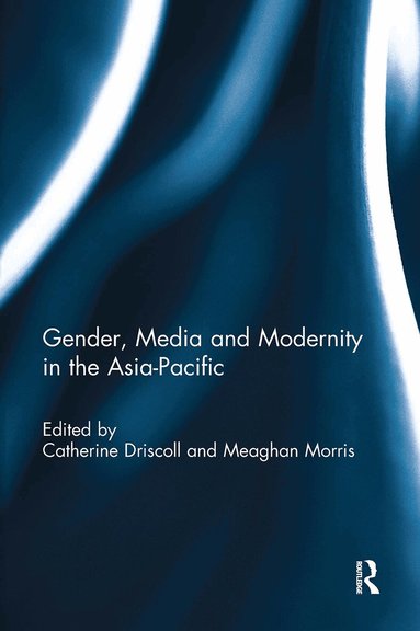 Catherine Driscoll, Meaghan Morris - Gender, Media and Modernity in the Asia-Pacific, Häftad