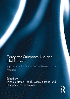 Michele Staton-Tindall, Ginny Sprang, Lala Straussner - Caregiver Substance Use and Child Trauma, Häftad