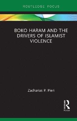 Zacharias Pieri - Boko Haram and the Drivers of Islamist Violence, Häftad