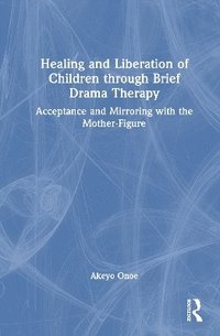 bokomslag Healing and Liberation of Children through Brief Drama Therapy