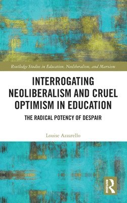 bokomslag Interrogating Neoliberalism and Cruel Optimism in Education