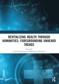 bokomslag Revitalizing Health Through Humanities: Foregrounding Unheard Trends