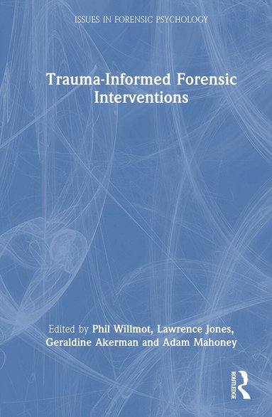 Phil Willmot, Lawrence Jones, Geraldine Akerman, Adam Mahoney - Trauma-Informed Forensic Interventions, Inbunden