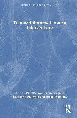 Phil Willmot, Lawrence Jones, Geraldine Akerman, Adam Mahoney - Trauma-Informed Forensic Interventions, Inbunden