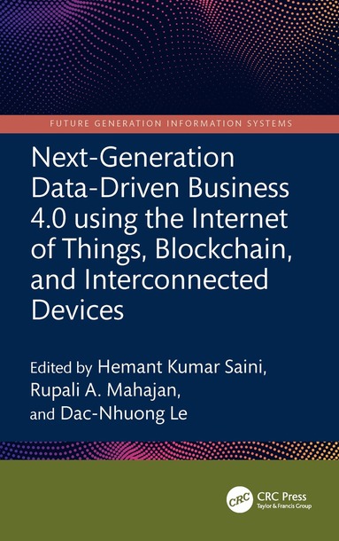 Hemant Kumar Saini, Rupali A. Mahajan, Dac-Nhuong Le - Next-Generation Data-Driven Business 4.0 using the Internet of Things, Blockchain, and Interconnected Devices, Inbunden