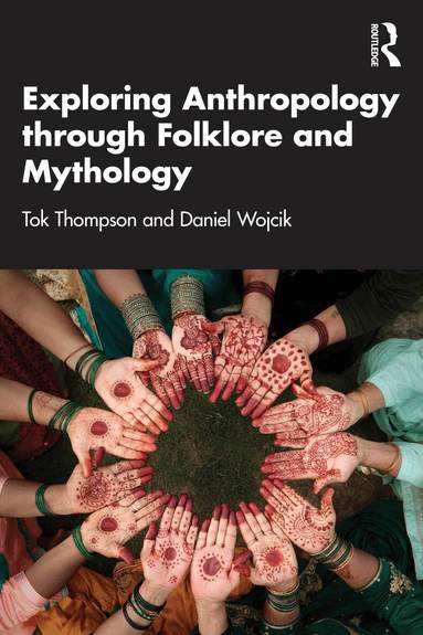Tok Thompson, Daniel Wojcik - Exploring Anthropology through Folklore and Mythology, Häftad