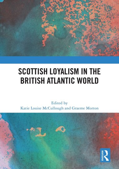 Katie Louise McCullough, Graeme Morton - Scottish Loyalism in the British Atlantic World, Inbunden