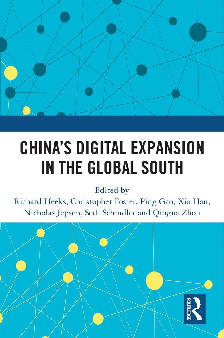 Richard Heeks, Christopher Foster, Ping Gao, Xia Han, Nicholas Jepson, Seth Schindler, Qingna Zhou - China’s Digital Expansion in the Global South, Häftad