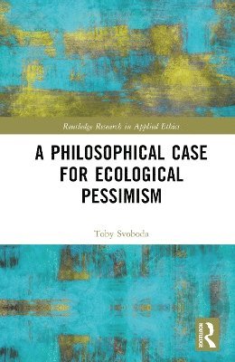 Toby Svoboda, USA) Svoboda, Toby (Colgate University - Philosophical Case for Ecological Pessimism, Inbunden