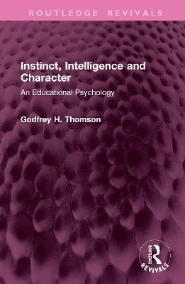 Godfrey H. Thomson - Instinct, Intelligence and Character, Inbunden