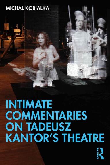 Michal Kobialka - Intimate Commentaries on Tadeusz Kantor’s Theatre, Häftad