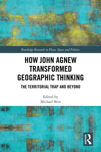 Michael Shin - How John Agnew Transformed Geographic Thinking, Inbunden
