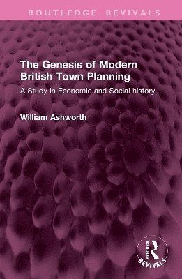 William Ashworth - Genesis of Modern British Town Planning, Inbunden