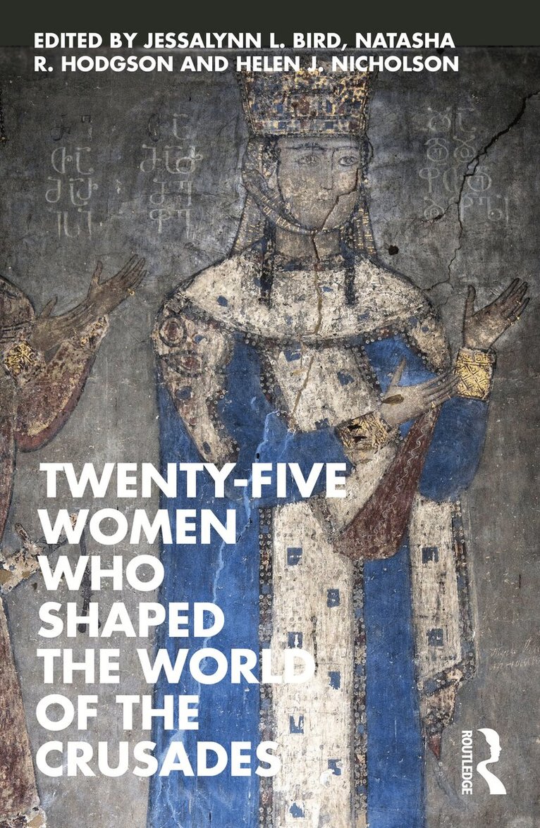 Jessalyn L. Bird, Natasha R. Hodgson, Helen J. Nicholson - Twenty-Five Women Who Shaped the World of the Crusades, Häftad