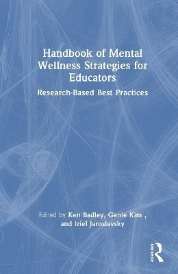 Ken Badley, Genie Kim, Iriel Jaroslavsky Rindlisbacher, Ontario) Badley, Ken (Tyndale University in Toronto - Handbook of Mental Wellness Strategies for Educators, Inbunden