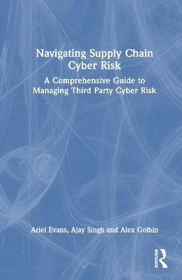 Ariel Evans, Ajay Singh, Alex Golbin - Navigating Supply Chain Cyber Risk, Inbunden