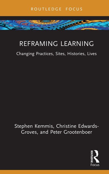 Stephen Kemmis, Christine Edwards-Groves, Peter Grootenboer - Reframing Learning, Inbunden