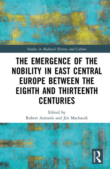 Robert Antonín, Jiří Macháček - Emergence of the Nobility in East Central Europe between the Eighth and Thirteenth Centuries, Inbunden