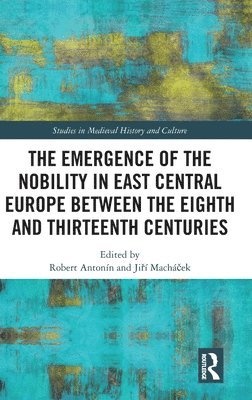 Emergence of the Nobility in East Central Europe between the Eighth and Thirteenth Centuries
