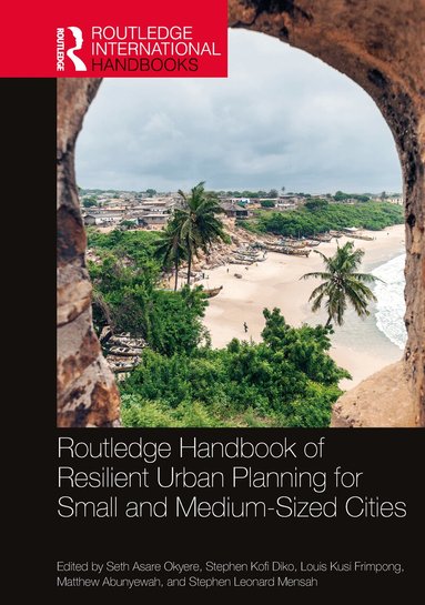 Seth Asare Okyere, Stephen Kofi Diko, Louis Kusi Frimpong, Matthew Abunyewah, Stephen Leonard Mensah - Routledge Handbook of Resilient Urban Planning for Small and Medium-Sized Cities, Inbunden