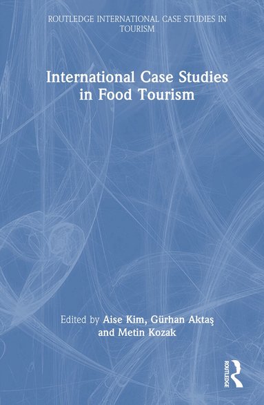 Aise Kim, Gürhan Aktaş, Metin Kozak - International Case Studies in Food Tourism, Inbunden