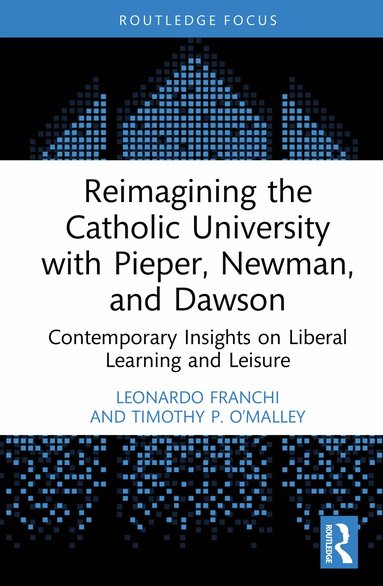 Leonardo Franchi, Timothy P. O’Malley - Reimagining the Catholic University with Pieper, Newman, and Dawson, Inbunden