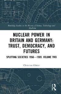 bokomslag Nuclear Power in Britain and Germany: Trust, Democracy, and Futures