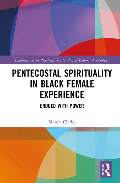 Marcia Clarke - Pentecostal Spirituality in Black Female Experience, Inbunden