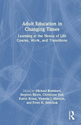 Michael Bernhard, Stephen Billett, Christiane Hof, Katrin Kraus, Victoria J. Marsick, Peter H. Sawchuk - Adult Education in Changing Times, Inbunden