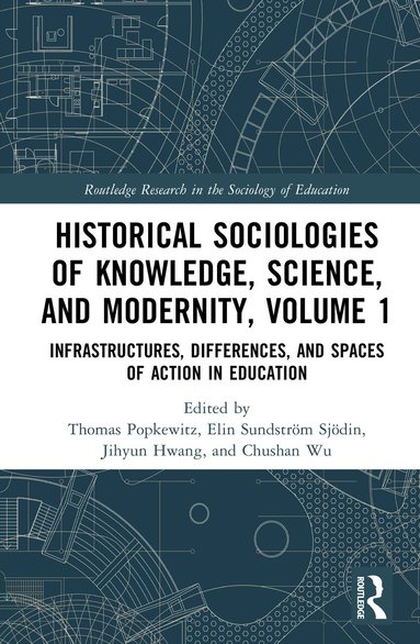 Thomas S. Popkewitz, Elin Sundström Sjödin, Ji Hyun Hwang, Chushan Wu - Historical Sociologies of Knowledge, Science, and Modernity, Volume 1, Inbunden