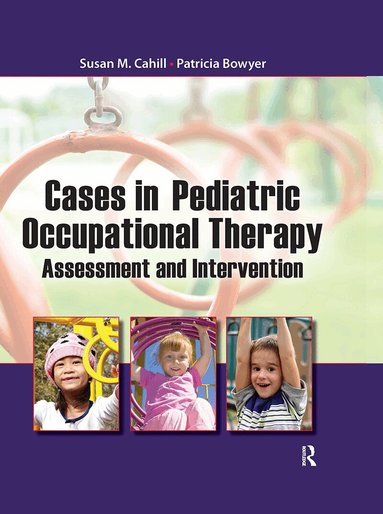 Susan Cahill, Patricia Bowyer - Cases in Pediatric Occupational Therapy, Inbunden