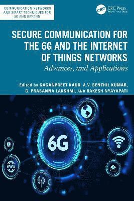 Gaganpreet Kaur, A.V. Senthil Kumar, G. Prasanna Lakshmi, Rakesh Nyayapati, A. V. Senthil Kumar - Secure Communication for the 6G and the Internet of Things Networks, Inbunden