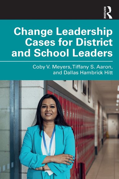 Coby V. Meyers, Tiffany S. Aaron, Dallas Hambrick Hitt - Change Leadership Cases for District and School Leaders, Häftad