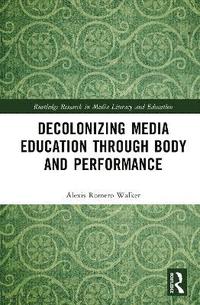 bokomslag Decolonizing Media Education Through Body and Performance