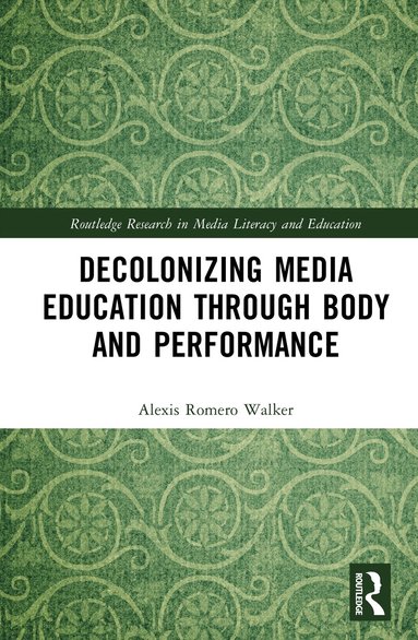 Alexis Romero Walker - Decolonizing Media Education Through Body and Performance, Inbunden