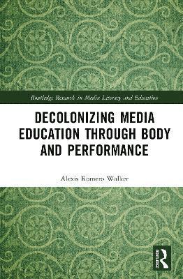 bokomslag Decolonizing Media Education Through Body and Performance