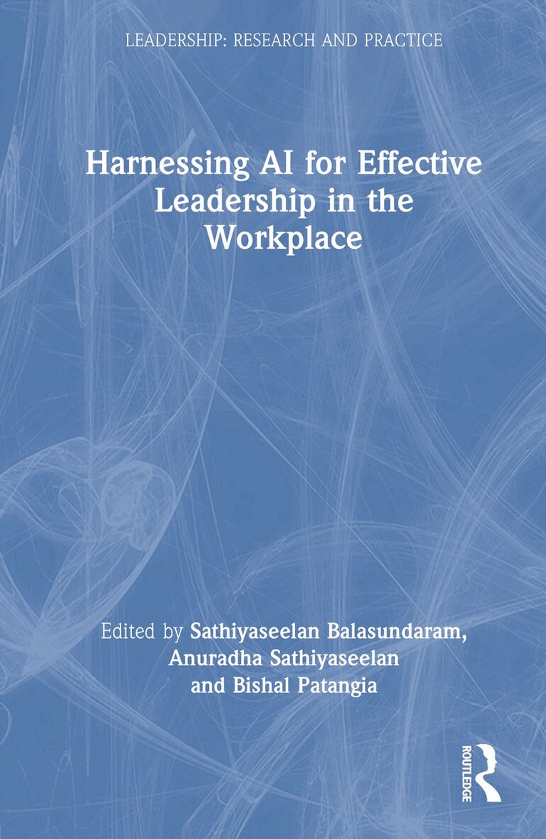 Sathiyaseelan Balasundaram, Anuradha Sathiyaseelan, Bishal Patangia - Harnessing AI for Effective Leadership in the Workplace, Inbunden