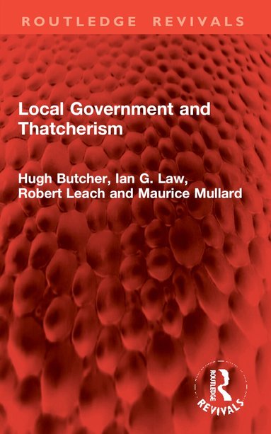 Hugh Butcher, Ian G. Law, Robert Leach, Maurice Mullard - Local Government and Thatcherism, Häftad