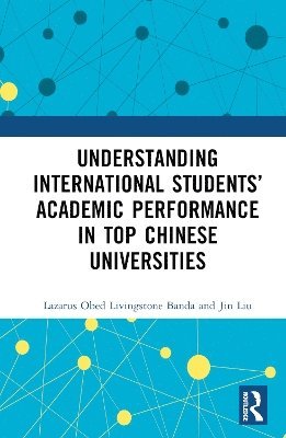 Lazarus Obed Livingstone Banda, Jin Liu - Understanding International Students’ Academic Performance in Top Chinese Universities, Inbunden