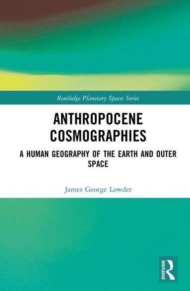 James George Lowder - Anthropocene Cosmographies, Inbunden