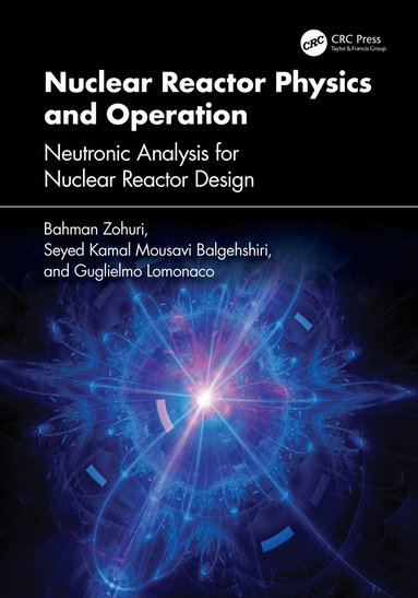 Bahman Zohuri, Seyed Kamal Mousavi Balgehshiri, Guglielmo Lomonaco - Nuclear Reactor Physics and Operation, Inbunden