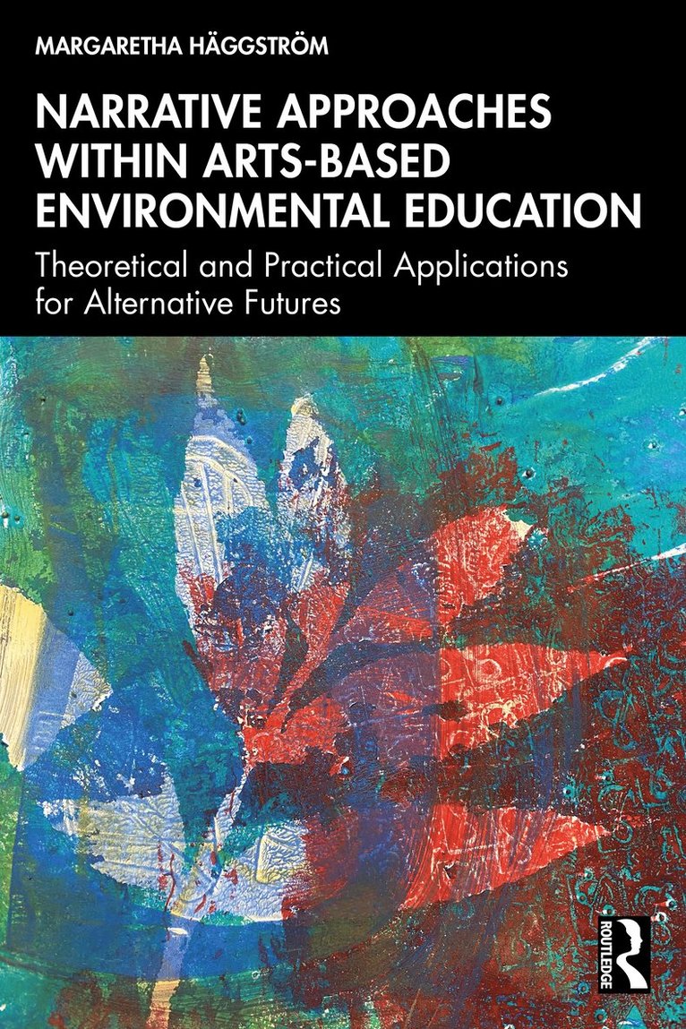 Margaretha Häggström, Sweden) Haggstrom, Margaretha (University of Gothenburg, Margaretha Haggstrom - Narrative Approaches within Arts-based Environmental Education, Häftad