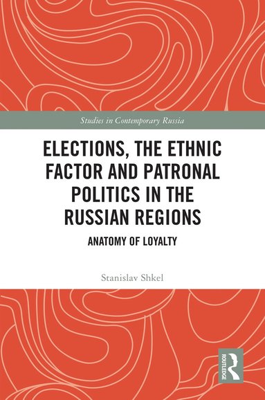 Stanislav Shkel - Elections, the Ethnic Factor and Patronal Politics in the Russian Regions, Inbunden